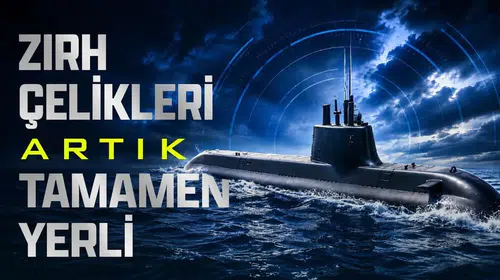 Yerli Denizaltı Çeliklerinin Üretimi Tamamlandı